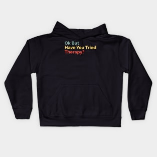 Okay But Have You Tried Therapy? Kids Hoodie